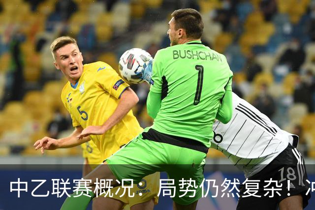 中乙联赛概况：局势仍然复杂！冲甲的争夺与降级的危机